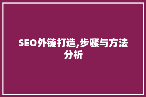 SEO外链打造,步骤与方法分析