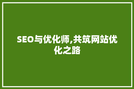 SEO与优化师,共筑网站优化之路