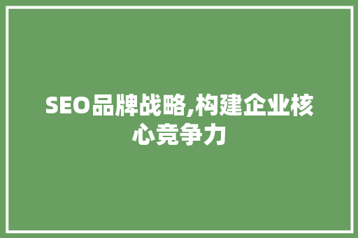 SEO品牌战略,构建企业核心竞争力