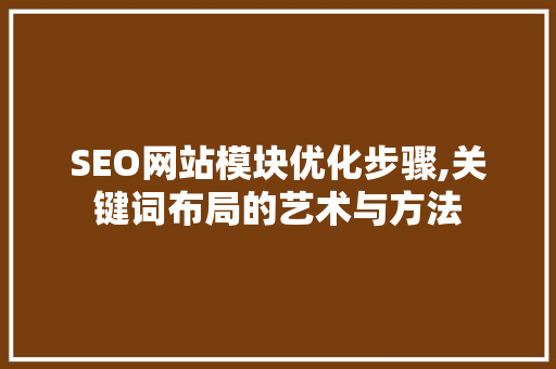 SEO网站模块优化步骤,关键词布局的艺术与方法