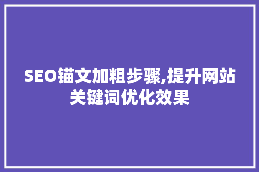 SEO锚文加粗步骤,提升网站关键词优化效果