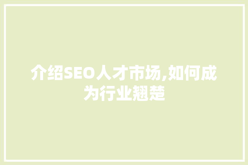 介绍SEO人才市场,如何成为行业翘楚