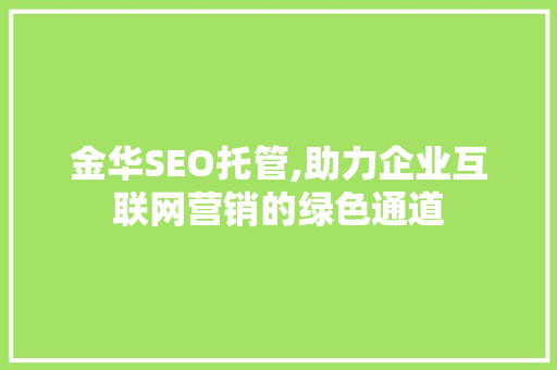 金华SEO托管,助力企业互联网营销的绿色通道