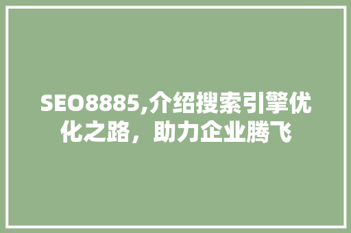 SEO8885,介绍搜索引擎优化之路,助力企业腾飞 SEO8885,介绍搜索引擎优化之路,助力企业腾飞