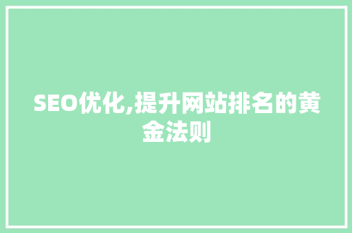 SEO优化,提升网站排名的黄金法则