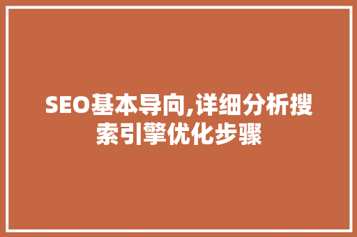 SEO基本导向,详细分析搜索引擎优化步骤 SEO基本导向,详细分析搜索引擎优化步骤