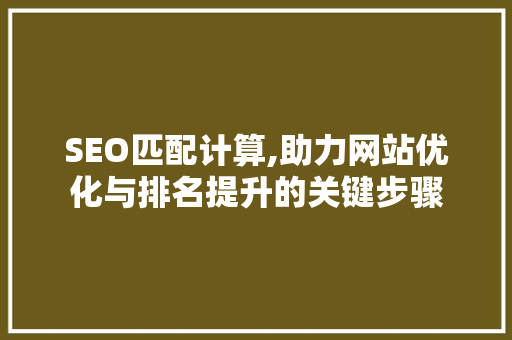SEO匹配计算,助力网站优化与排名提升的关键步骤