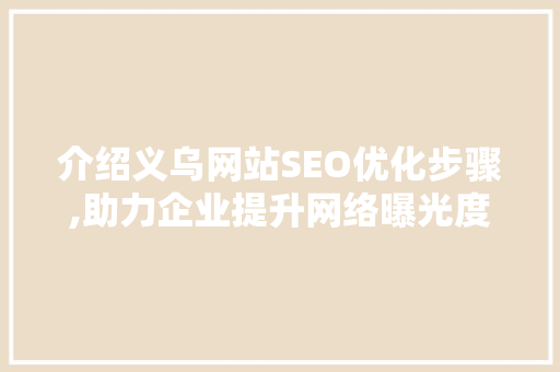 介绍义乌网站SEO优化步骤,助力企业提升网络曝光度