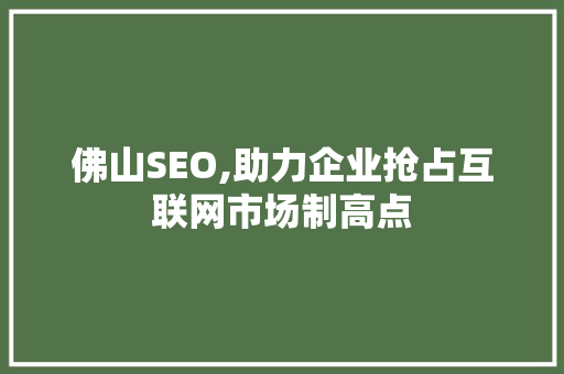 佛山SEO,助力企业抢占互联网市场制高点