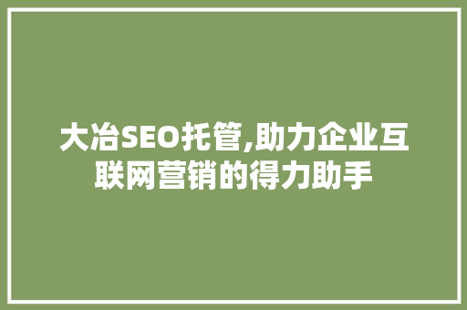 大冶SEO托管,助力企业互联网营销的得力助手