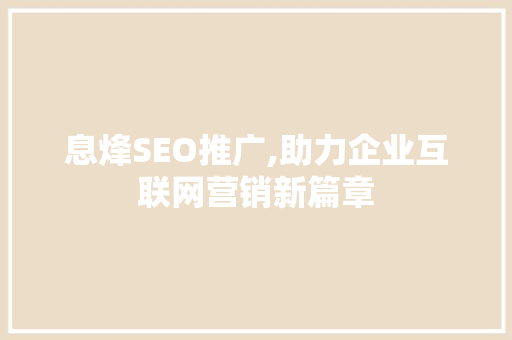 息烽SEO推广,助力企业互联网营销新篇章 操作系统