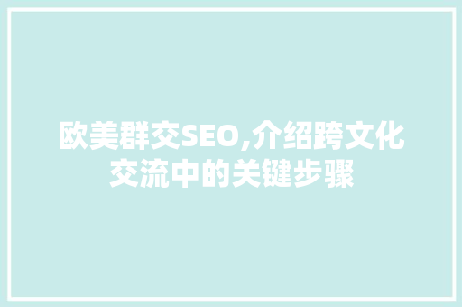 欧美群交SEO,介绍跨文化交流中的关键步骤