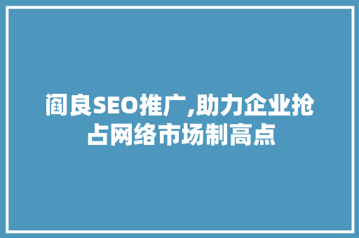 阎良SEO推广,助力企业抢占网络市场制高点