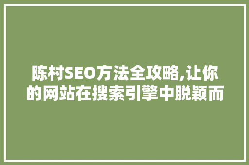 陈村SEO方法全攻略,让你的网站在搜索引擎中脱颖而出 陈村SEO方法全攻略,让你的网站在搜索引擎中脱颖而出