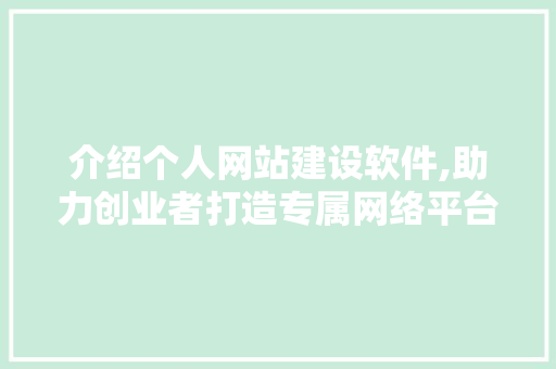 介绍个人网站建设软件,助力创业者打造专属网络平台