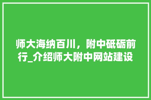 师大海纳百川，附中砥砺前行_介绍师大附中网站建设之路