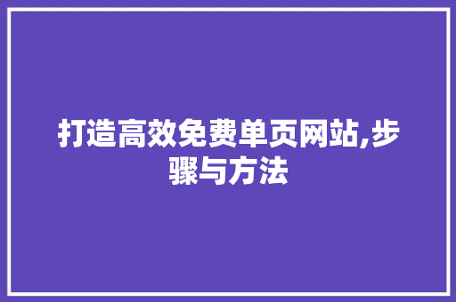 打造高效免费单页网站,步骤与方法
