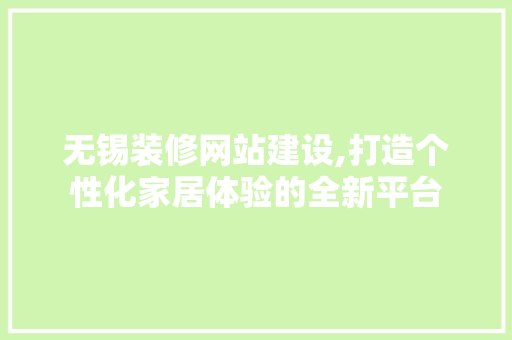 无锡装修网站建设,打造个性化家居体验的全新平台