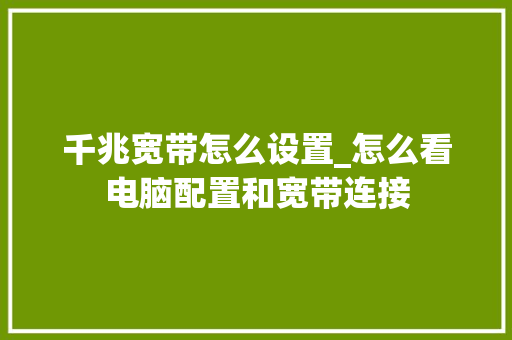 千兆宽带怎么设置_怎么看电脑配置和宽带连接