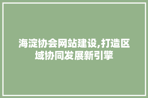 海淀协会网站建设,打造区域协同发展新引擎 电脑配置