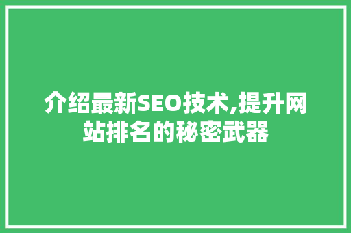 介绍最新SEO技术,提升网站排名的秘密武器