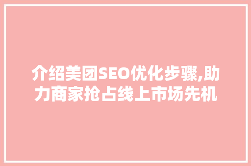 介绍美团SEO优化步骤,助力商家抢占线上市场先机