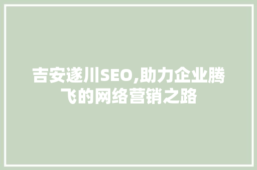 吉安遂川SEO,助力企业腾飞的网络营销之路