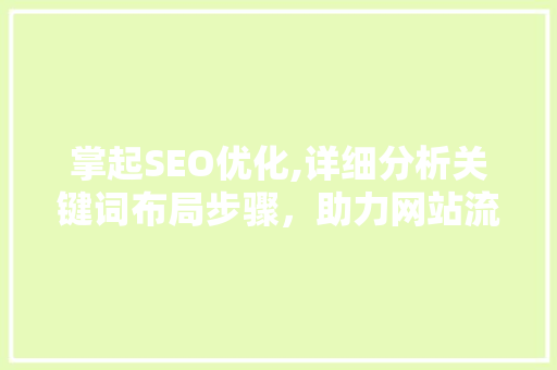 掌起SEO优化,详细分析关键词布局步骤，助力网站流量提升