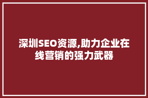 深圳SEO资源,助力企业在线营销的强力武器