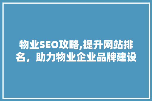 物业SEO攻略,提升网站排名，助力物业企业品牌建设
