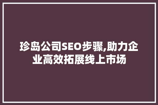 珍岛公司SEO步骤,助力企业高效拓展线上市场