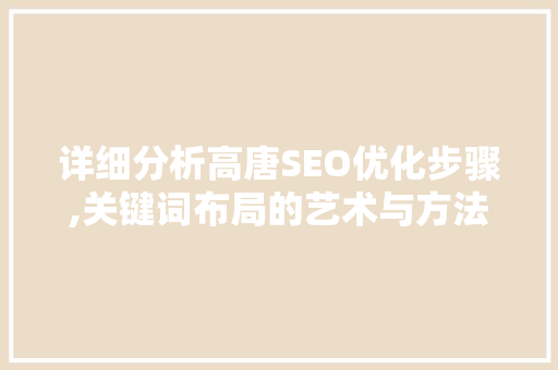 详细分析高唐SEO优化步骤,关键词布局的艺术与方法