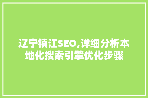 辽宁镇江SEO,详细分析本地化搜索引擎优化步骤