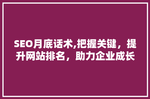 SEO月底话术,把握关键，提升网站排名，助力企业成长