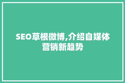 SEO草根微博,介绍自媒体营销新趋势