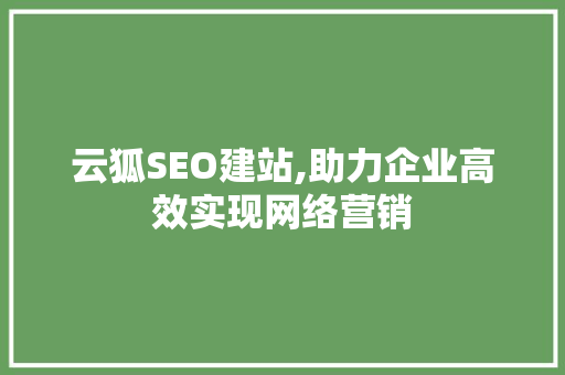 云狐SEO建站,助力企业高效实现网络营销