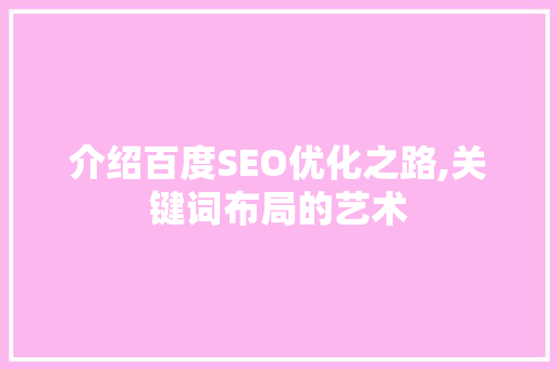 介绍百度SEO优化之路,关键词布局的艺术