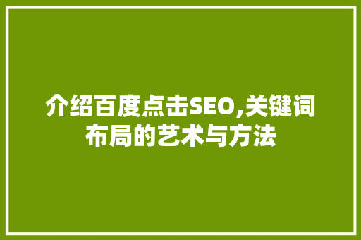 介绍百度点击SEO,关键词布局的艺术与方法