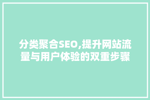 分类聚合SEO,提升网站流量与用户体验的双重步骤