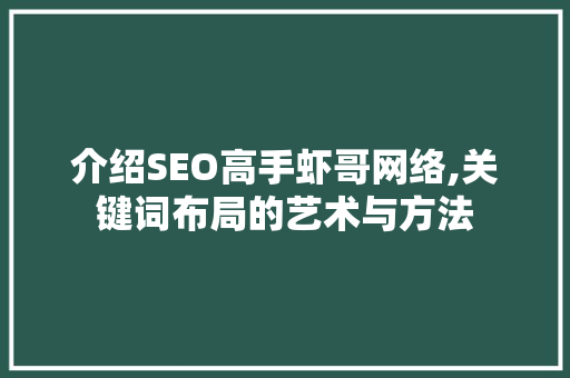 介绍SEO高手虾哥网络,关键词布局的艺术与方法