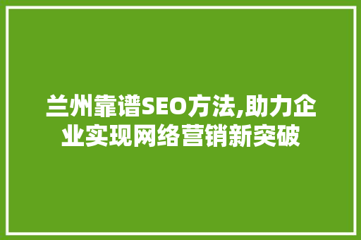 兰州靠谱SEO方法,助力企业实现网络营销新突破