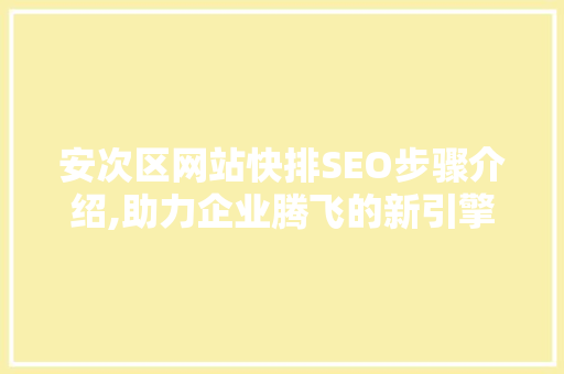 安次区网站快排SEO步骤介绍,助力企业腾飞的新引擎 电脑基础