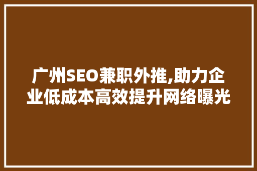 广州SEO兼职外推,助力企业低成本高效提升网络曝光度 编程语言