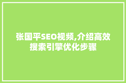 张国平SEO视频,介绍高效搜索引擎优化步骤 张国平SEO视频,介绍高效搜索引擎优化步骤