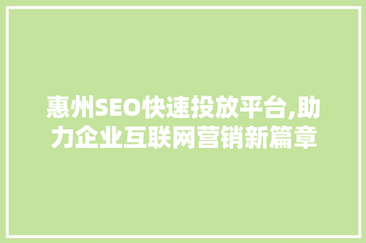 惠州SEO快速投放平台,助力企业互联网营销新篇章
