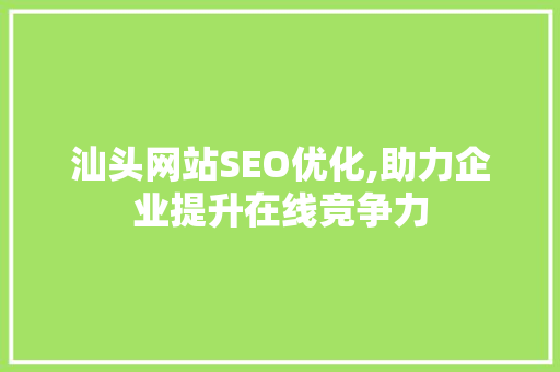 汕头网站SEO优化,助力企业提升在线竞争力