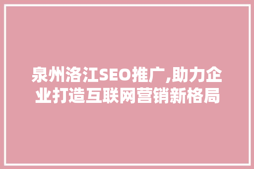 泉州洛江SEO推广,助力企业打造互联网营销新格局