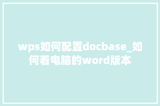 wps如何配置docbase_如何看电脑的word版本