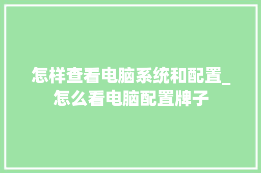 怎样查看电脑系统和配置_怎么看电脑配置牌子