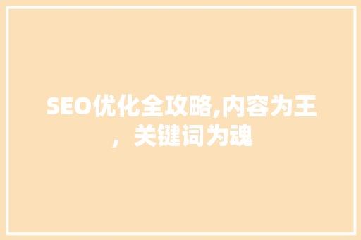 SEO优化全攻略,内容为王，关键词为魂